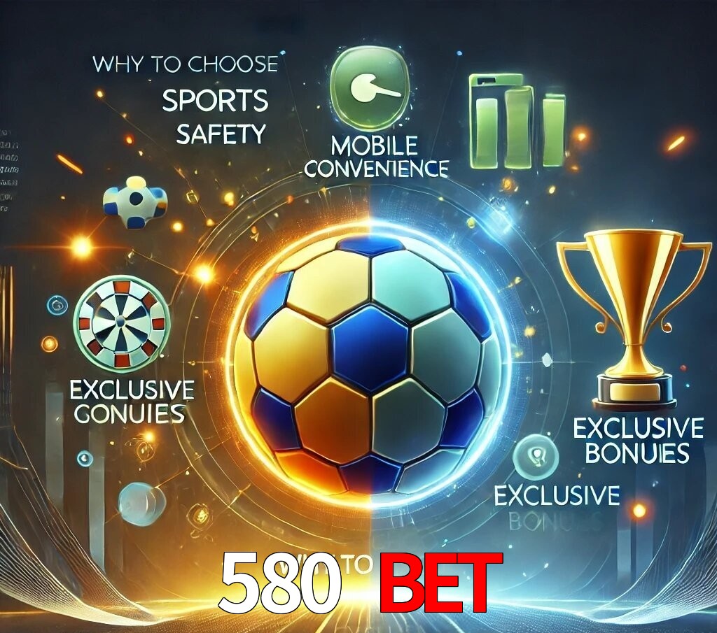 Por Que Escolher o 580 bet?